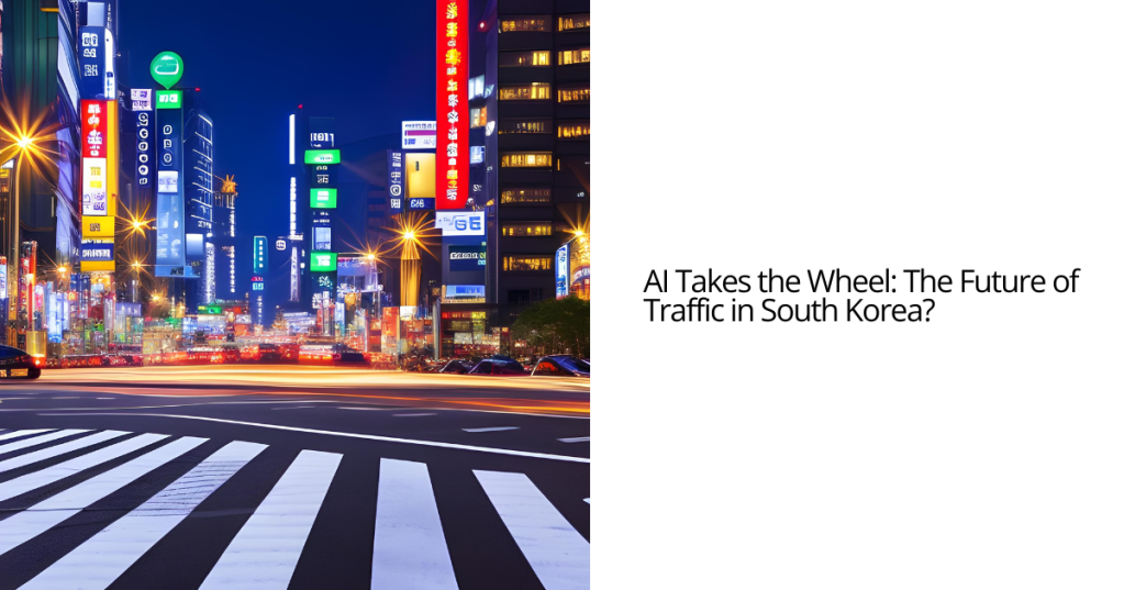 What if: Redefining Traffic Management with AI – A South Korean Perspective